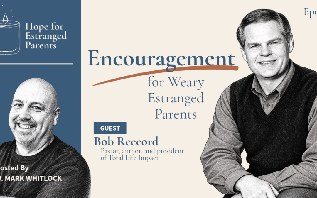 Encouragement for Weary Estranged Parents, featuring Dr. Bob Reccord – Ep006